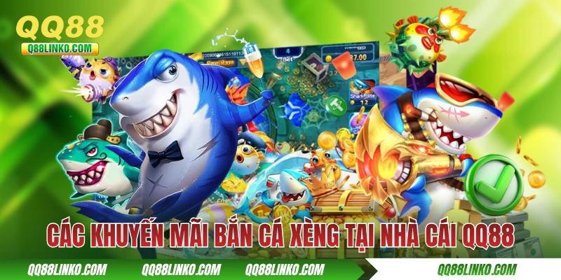 Bắn Cá Xèng Và Hành Trình Lột Xác Trải Dài Hơn 1 Thế Kỷ 4 Các khuyến mãi bắn cá xèng tại nhà cái QQ88