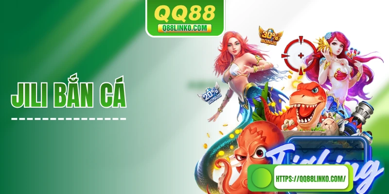 Jili Bắn Cá - Hơn 10 Siêu Phẩm Hot Đang Đợi Bạn Tại QQ88