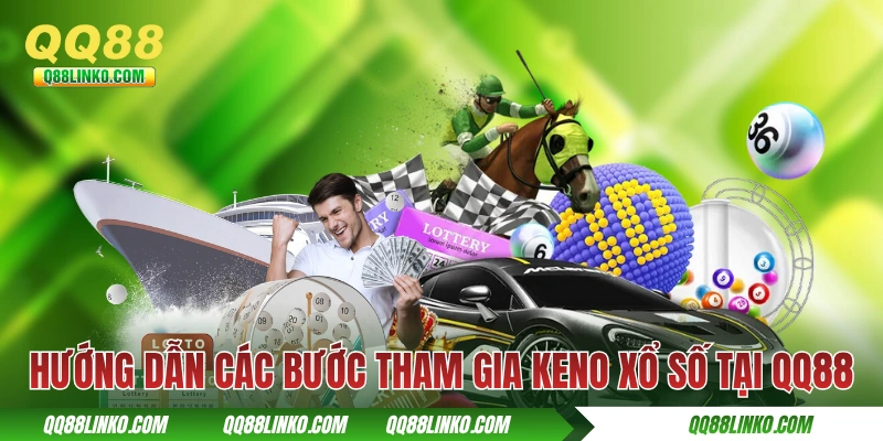 Keno Xổ Số - Khám Phá Chi Tiết Cách Chơi Tại Nhà Cái QQ88 4 Hướng dẫn các bước tham gia Keno xổ số tại QQ88