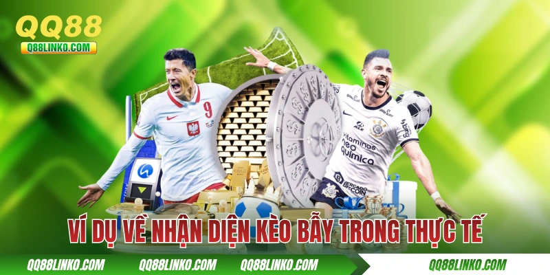 Kèo Dụ - Định Nghĩa Và Những Dấu Hiệu Nhận Biết Để “Né” Sớm 4 Ví dụ về nhận diện kèo bẫy trong thực tế