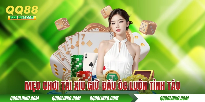Mẹo Chơi Tài Xỉu Giúp Người Mới Dễ Ăn Thưởng Lớn Mỗi Ngày 4 Mẹo chơi tài xỉu giữ đầu óc luôn tỉnh táo