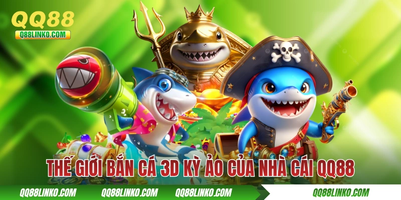 Thế giới bắn cá 3D kỳ ảo của nhà cái QQ88