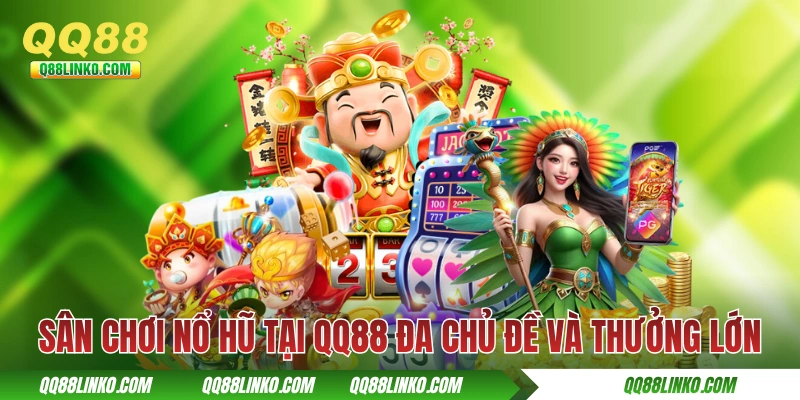 Sân chơi nổ hũ tại QQ88 đa chủ đề và thưởng lớn