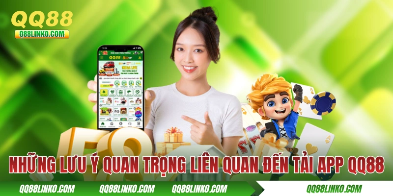 Những lưu ý quan trọng liên quan đến tải app QQ88